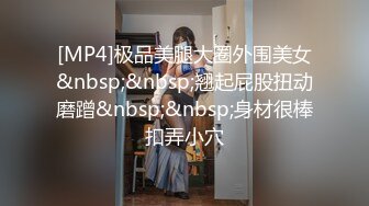 [MP4]极品美腿大圈外围美女&nbsp;&nbsp;翘起屁股扭动磨蹭&nbsp;&nbsp;身材很棒扣弄小穴