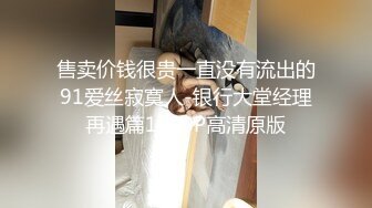 售卖价钱很贵一直没有流出的91爱丝寂寞人-银行大堂经理再遇篇1080P高清原版