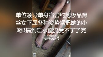 单位领导单身宿舍约炮极品黑丝女下属各种姿势操把她的小嫩B搞到淫水直流受不了了完美露脸