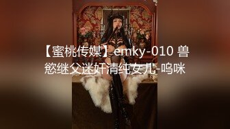 【蜜桃传媒】emky-010 兽慾继父迷奸清纯女儿-呜咪