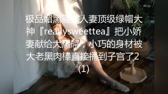 极品媚黑骚婊人妻顶级绿帽大神『reallysweettea』把小娇妻献给大黑屌，小巧的身材被大老黑肉棒直接捅到子宫了2 (1)