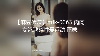 【麻豆传媒】mfk-0063 肉肉女泳池畔性爱运动 雨蒙