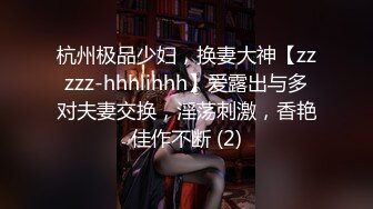 杭州极品少妇，换妻大神【zzzzz-hhhlihhh】爱露出与多对夫妻交换，淫荡刺激，香艳佳作不断 (2)