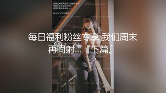 每日福利粉丝专享 我们周末再同射…『下篇』