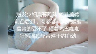 短发少妇真有韵味 美乳美臀前凸后翘，肉嘟嘟丰满娇躯抱着爽的受不了 硬着鸡巴啪啪狂插温顺配合越干约有劲