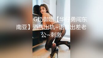 ❤️❤️ G奶御姐【华仔勇闯东南亚】酒店出轨~语音出差老公~刺激