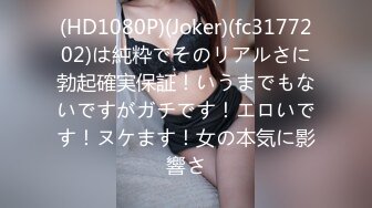 (HD1080P)(Joker)(fc3177202)は純粋でそのリアルさに勃起確実保証！いうまでもないですがガチです！エロいです！ヌケます！女の本気に影響さ