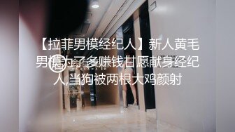 【拉菲男模经纪人】新人黄毛男模为了多赚钱甘愿献身经纪人,当狗被两根大鸡颜射