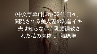 (中文字幕) [juq-024] 日々、開発される美人妻の乳首イキ 夫は知らない、乳頭調教された私の肉体―。 舞原聖