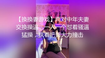 【换换妻游戏】两对中年夫妻交换操逼，一人一个怼着骚逼猛操，扶着肥臀大力撞击