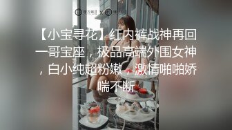 【小宝寻花】红内裤战神再回一哥宝座，极品高端外围女神，白小纯超粉嫩，激情啪啪娇喘不断