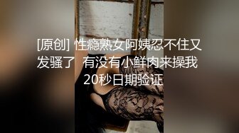 [原创] 性瘾熟女阿姨忍不住又发骚了  有没有小鲜肉来操我   20秒日期验证