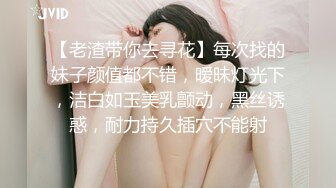 【老渣带你去寻花】每次找的妹子颜值都不错，暧昧灯光下，洁白如玉美乳颤动，黑丝诱惑，耐力持久插穴不能射