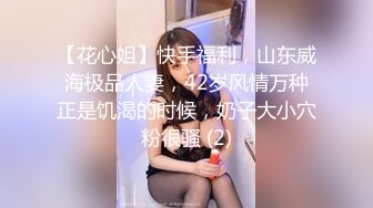 【花心姐】快手福利，山东威海极品人妻，42岁风情万种正是饥渴的时候，奶子大小穴粉很骚 (2)