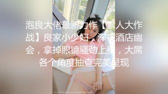 泡良大佬最新力作【素人大作战】良家小少妇，深夜酒店幽会，拿掉眼镜骚劲上身，大屌各个角度抽查完美呈现