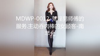 MDWP-0012-荒淫男师傅的服务.主动吞肉棒的女顾客-南芊允