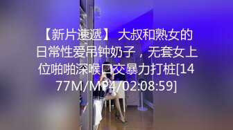 【新片速遞】 大叔和熟女的日常性爱吊钟奶子，无套女上位啪啪深喉口交暴力打桩[1477M/MP4/02:08:59]