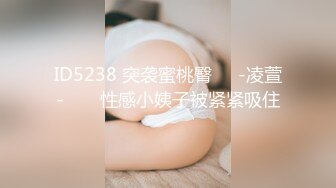 ID5238 突袭蜜桃臀❤️-凌萱-❤️  性感小姨子被紧紧吸住