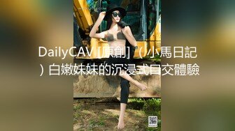 DailyCAV [原創] （小馬日記）白嫩妹妹的沉浸式口交體驗