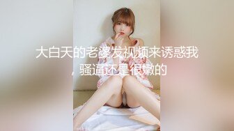 大白天的老婆发视频来诱惑我，骚逼还是很嫩的