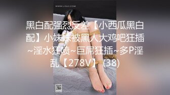 黑白配强烈反差【小西瓜黑白配】小妹妹被黑人大鸡吧狂插~淫水狂喷~巨屌狂插~多P淫乱【278V】 (38)