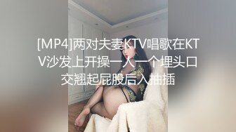 [MP4]两对夫妻KTV唱歌在KTV沙发上开操一人一个埋头口交翘起屁股后入抽插