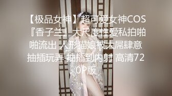 【极品女神】超可爱女神COS『香子兰』大尺度性爱私拍啪啪流出 人形猫娘被大屌肆意抽插玩弄 抽插到内射 高清720P版