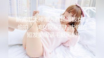 新流出大神潜入商场隔板女厕偷拍❤️美女尿尿打扮中性的短发美眉逼毛挺黑的