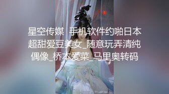 星空传媒  手机软件约啪日本超甜爱豆美女_随意玩弄清纯偶像_桥本爱菜_马里奥转码