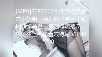 [MP4]STP27624 性感妖艳肥穴小姐姐！兔女郎吊带装！跪地翘起美臀，振动棒爆菊花，从下往上视角看穴特写 VIP0600