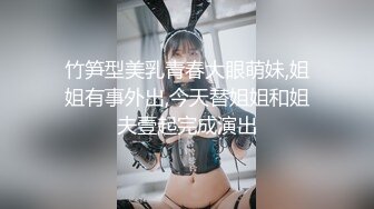 竹笋型美乳青春大眼萌妹,姐姐有事外出,今天替姐姐和姐夫壹起完成演出