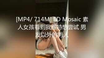 [MP4/ 714M] ED Mosaic 素人女孩看到我推特想尝试 男友以外的男人