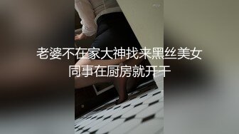 老婆不在家大神找来黑丝美女同事在厨房就开干