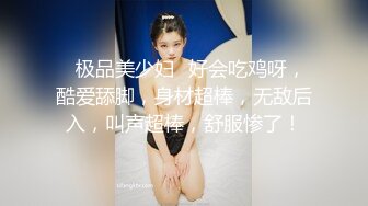 ✨极品美少妇✨好会吃鸡呀，酷爱舔脚，身材超棒，无敌后入，叫声超棒，舒服惨了！