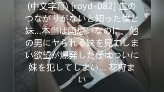 (中文字幕) [royd-082] 血のつながりがないと知った僕と妹…本当は両想いなのに、他の男にヤられる妹を見てしまい欲望が爆発した僕はついに妹を犯してしまい… 花狩まい