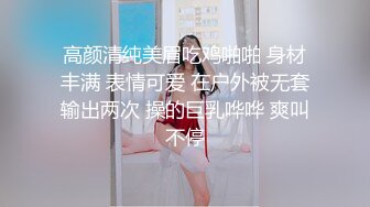 高颜清纯美眉吃鸡啪啪 身材丰满 表情可爱 在户外被无套输出两次 操的巨乳哗哗 爽叫不停