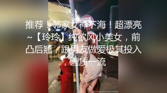 推荐！邻家女神下海！超漂亮~【玲玲】纯欲风小美女，前凸后翘，跟男友做爱极其投入，画质一流