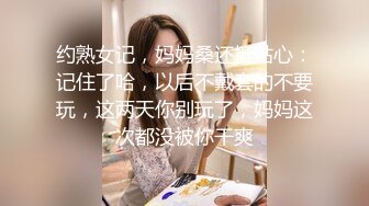 约熟女记，妈妈桑还挺贴心：记住了哈，以后不戴套的不要玩，这两天你别玩了，妈妈这次都没被你干爽