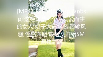 [MP4/ 118M]&nbsp;&nbsp; 这绝对是一个为爱爱而生的女人 奶子大逼水多 还够风骚 性格开朗 最近又开始SM调教之路