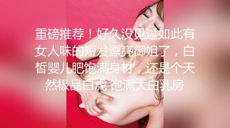 重磅推荐！好久没见过如此有女人味的短发漂亮御姐了，白皙婴儿肥饱满身材，还是个天然极品白虎 饱满大白乳房