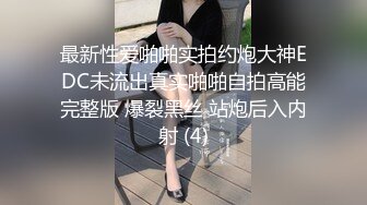 最新性爱啪啪实拍约炮大神EDC未流出真实啪啪自拍高能完整版 爆裂黑丝 站炮后入内射 (4)