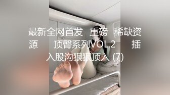 最新全网首发✅重磅✅稀缺资源❤️ 顶臀系列VOL.2❤️ 插入股沟狠狠顶入 (7)