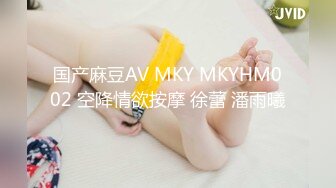 国产麻豆AV MKY MKYHM002 空降情欲按摩 徐蕾 潘雨曦