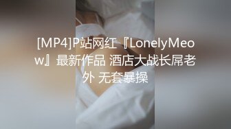 [MP4]P站网红『LonelyMeow』最新作品 酒店大战长屌老外 无套暴操