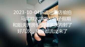 2023-10-04新流出酒店偷拍❤️马尾辫大学生小姨子假期和姐夫开房偷情被多次内射了好几次，精液都流出来了