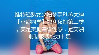 推特轻熟女少妇杀手PUA大神【小熊同学】福利私拍第二季，美足美腿白皙性感，足交啪啪制服诱惑力十足