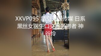 XKVP095 星空无限传媒 日系黑丝女医生口交服务患者 神谷怜