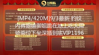 [MP4/420M]9/3最新 豹纹内裤眼镜御姐跪在地上吃大屌骑乘位下坐深插到底VIP1196