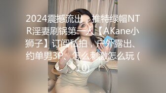 2024震撼流出，推特绿帽NTR淫妻刷锅第一人【AKane小狮子】订阅私拍，户外露出、约单男3P、怎么刺激怎么玩 (10)