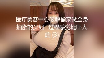 医疗美容中心破解偷窥做全身抽脂的少妇⭐过程感觉挺吓人的 (3)